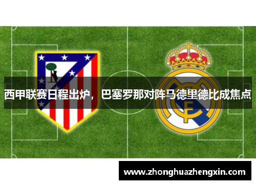 西甲联赛日程出炉，巴塞罗那对阵马德里德比成焦点