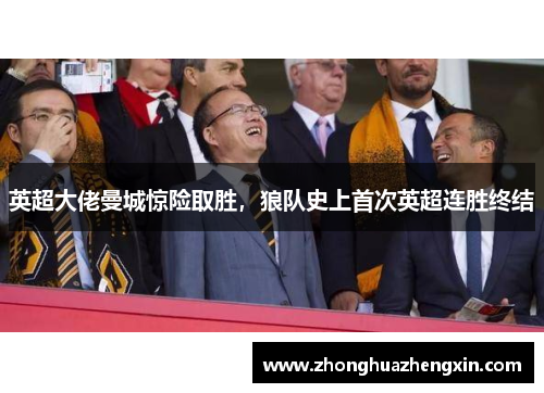 英超大佬曼城惊险取胜，狼队史上首次英超连胜终结