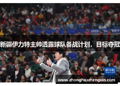 新疆伊力特主帅透露球队备战计划，目标夺冠