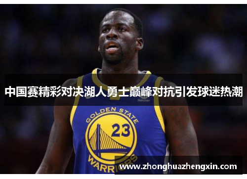 中国赛精彩对决湖人勇士巅峰对抗引发球迷热潮